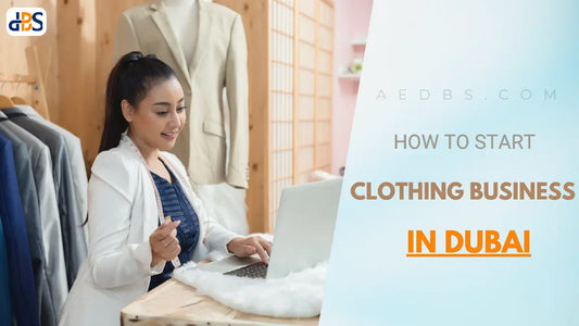 How to Start a Clothing Business in Dubai? Costs, Process & How to Get a License
