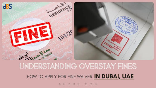 Understanding Overstay Fines: How to Apply for Fine Waiver in Dubai