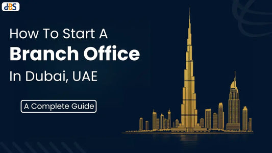 How To Start A Branch Office In Dubai, UAE: A Complete Guide (2026)