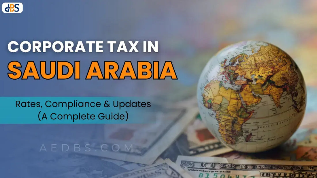 Corporate Tax in Saudi Arabia: Rates, Compliance & Updates (A Complete Guide)