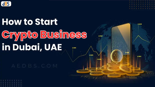 How to Start Crypto Business in Dubai, UAE: How to Get License & Its Cost