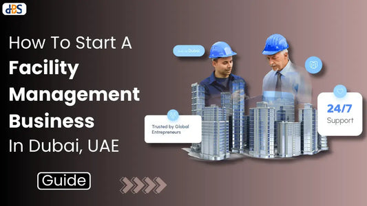 How To Start A Facility Management Business In Dubai, UAE (2026 Guide)