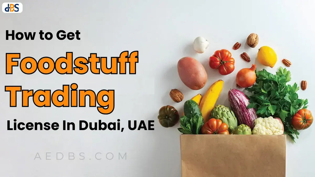 How to Get Foodstuff Trading License In Dubai, UAE (A Complete Guide)