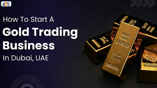 How To Start A Gold Trading Business In Dubai, UAE (2026)