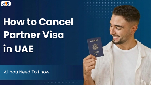 How to Cancel Partner Visa in UAE: All You Need To Know In 2026?