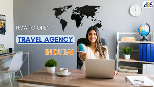 How to Open a Travel Agency in Dubai: How Much Licence Costs (A Guide)