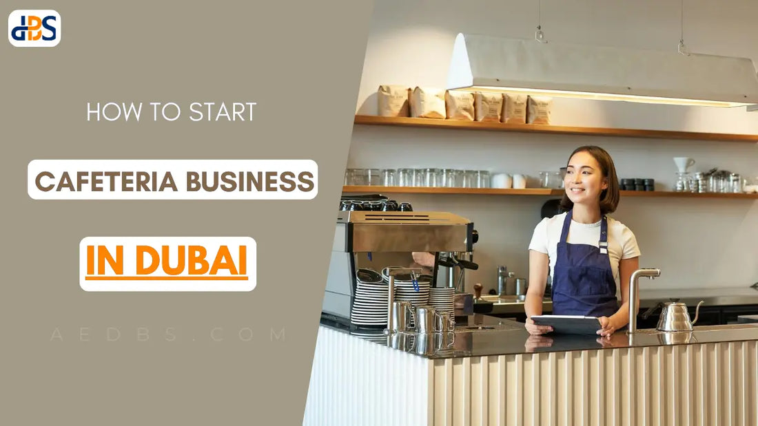 How to Start a Cafeteria Business in Dubai? What's The License Costs