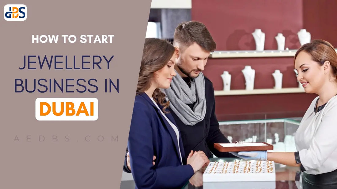 How to Start a Jewellery Business in Dubai (2025): A Complete Guide