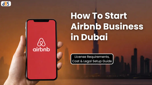 How To Start Airbnb Business in Dubai: License Requirements, Cost & Legal Setup Guide