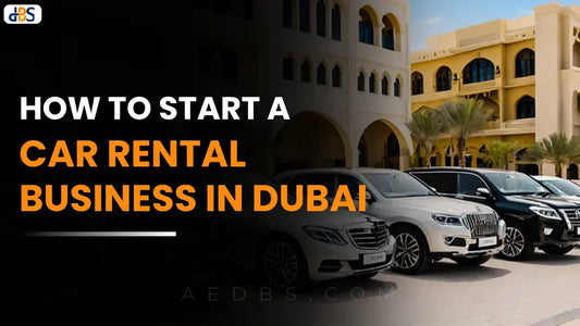 How to Start a Car Rental Business in Dubai? A Comprehensive Guide
