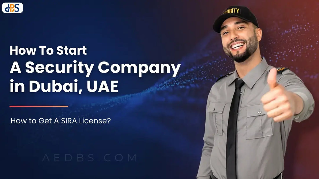 How To Start A Security Company in Dubai, UAE? How to Get A SIRA License?