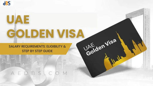 UAE Golden Visa Salary Requirements: Eligibility & Step by Step Guide