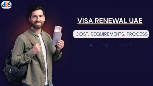 Visa Renewal UAE: Costs, Requirements, Step by Step Process (2025)